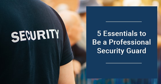 5 Essentials to Be a Professional Security Guard